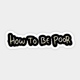 How To Be Poor Sticker